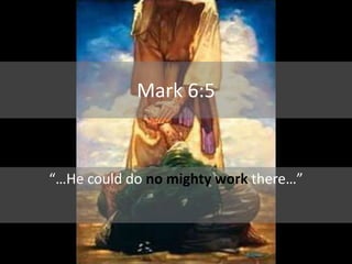 Mark 6:5
“…He could do no mighty work there…”
 
