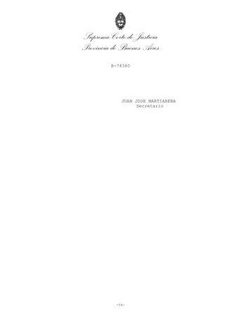 Suprema Corte de Justicia
Provincia de Buenos Aires
B-74380
-54-
JUAN JOSE MARTIARENA
Secretario
 