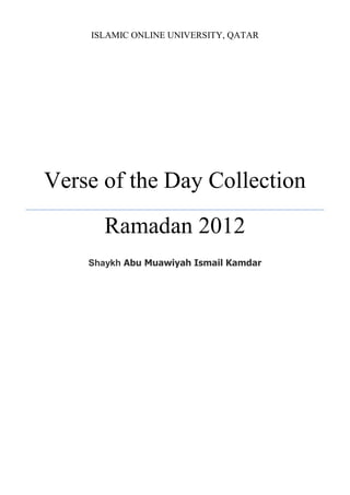 ISLAMIC ONLINE UNIVERSITY, QATAR
Verse of the Day Collection
Ramadan 2012
Shaykh Abu Muawiyah Ismail Kamdar
 