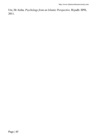 http://www.islamiconlineuniversity.com
Page | 45
Utz, Dr Aisha. Psychology from an Islamic Perspective. Riyadh: IIPH,
2011.
 