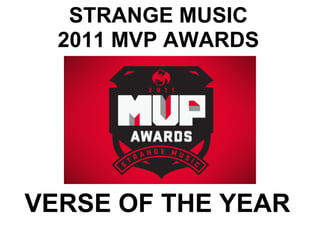 STRANGE MUSIC
  2011 MVP AWARDS




VERSE OF THE YEAR
 
