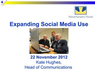 Expanding Social Media Use




      22 November 2012
         Kate Hughes,
    Head of Communications
 