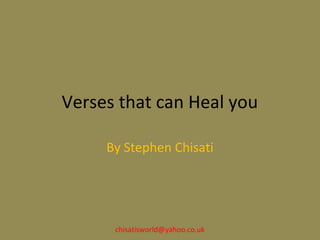 Verses that can Heal you
By Stephen Chisati
chisatisworld@yahoo.co.uk
 