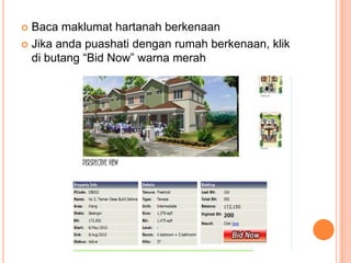 Baca maklumat hartanah berkenaanJika anda puashati dengan rumah berkenaan, klik di butang “Bid Now” warna merah