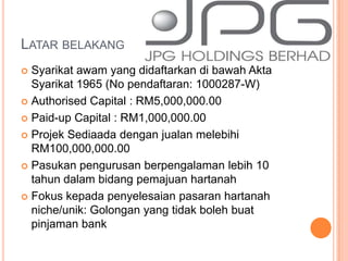 Latar belakangSyarikat awam yang didaftarkan di bawah Akta Syarikat 1965 (No pendaftaran: 1000287-W)Authorised Capital : RM5,000,000.00Paid-up Capital : RM1,000,000.00Projek Sediaada dengan jualan melebihi RM100,000,000.00Pasukan pengurusan berpengalaman lebih 10 tahun dalam bidang pemajuan hartanahFokus kepada penyelesaian pasaran hartanah niche/unik: Golongan yang tidak boleh buat pinjaman bank
