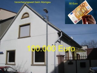 100.000 Euro 50 Euro Versicherungswert beim Atomgau 
