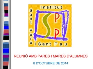REUNIÓ AMB PARES I MARES D’ALUMNES 
8 D’OCTUBRE DE 2014 
 