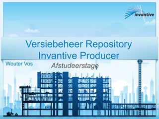 Versiebeheer Repository
         Invantive Producer
Wouter Vos   Afstudeerstage




                                 1
 