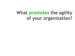 What promotes the agility
of your organization?

 