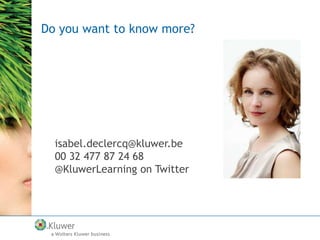 Do you want to know more?

isabel.declercq@kluwer.be
00 32 477 87 24 68
@KluwerLearning on Twitter

 