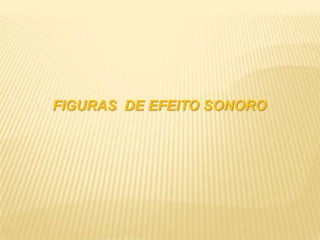 FIGURAS DE EFEITO SONORO
 