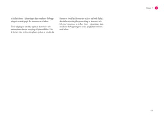 139
Bilaga 1
ta in fler röster i planeringen kan resultatet förhopp-
ningsvis också spegla fler intressen och behov.
Även tillgången till olika typer av aktivitets- och
mötesplatser har en koppling till jämställdhet. Här
är det av vikt att översiktsplanen pekar ut att det ska
finnas en bredd av idrottsytor och att en bred dialog
ska hållas när det gäller utveckling av aktivitet- och
lekytor. Genom att ta in fler röster i planeringen kan
resultatet förhoppningsvis också spegla fler intressen
och behov.
 