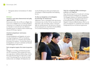 46
Översiktsplan 2040
företagsnära tjänster (revisionsbyråer, IT, reklam
etc.).
Riktlinjer
Utveckla en stark lokal arbetsmarknad med tydlig
regional koppling.
Kommunens styrkor ska tas tillvar på, tydliggör iden-
titeten och se möjligheterna att utveckla näringslivet
i kommunen ur ett regionalt och nationellt perspek-
tiv. Österåker tar ansvar för den stora tillväxten i
Stockholm genom att erbjuda attraktiva lokaliserings-
alternativ för företag i regionen.
Utveckla kunskapskluster med kreativa
stadsmiljöer.
Utveckla förhållandet med högskolor och univer-
sitet längs Roslagsbanan, KTH och Stockholms
universitet, genom t.ex. samarbeten eller bostäder
för forskare och studenter. Utveckla Åkers Runö till
kunskapskluster och kreativ stadsmiljö med blandad
bostadsbebyggelse intill stationen.
Stärk näringslivet kopplat till de lokala knutpunkter.
na.
Möjliggör en utveckling med lokala knutpunkter
runt om i kommunen. Deras karaktär kan variera
men utgör platser i kollektivtrafiknära lägen, där det
finns goda förutsättningar för någon form av lokal
service. Förutsättningar för att utveckla det lokala
mathantverket och möjlighet till lokalproducerad
mat för försäljning ska stärkas genom bland annat
utvecklingen av lokala knutpunkter där försäljning
kan ske.
Ta tillvara på skärgårdens och landsbygdens
förutsättningar för besöksnäring.
Målpunkter i form av mötesplatser eller aktivitetsytor
i kommunen ska utvecklas. Det kan vara platser med
höga kultur- eller naturvärden, platser i vattennära
lägen har särskild potential. Nya aktiviteter, till exem-
pel sportrelaterade, kan också bidra till arbetstillfällen
och utvecklad besöksnäring i kommunen.
Verka för en långsiktigt hållbar användning av
jordbruks- och skogsmark.
Skapa förutsättningar för ett levande jord- och skogs-
bruk på kommunens landsbygd och i skärgården.
Ny bebyggelse lokaliseras till utpekade knutpunkter
och i övriga föreslagna bebyggelseområden för att
ge förutsättningar för en levande landsbygd och
skärgård. I övrigt ska hållbarhetshänsyn alltid tas när
jord- och skogsmark tas i anspråk för annat ändamål.
Lokalproducerad mat och hantverk uppmuntras.
 