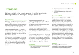 49
Del 2 – Bebyggelseutveckling
Transport
I detta avsnitt beskrivs hur transportsystemet i Österåker kan utvecklas.
Utmaningar, riktlinjer för planering och förslag på åtgärder ges.
Förutsättningar
För att skapa ett hållbart transportsystem i kommu-
nens tätbebyggda område med minskad klimatpåver-
kan och attraktiva stadsmiljöer krävs att transportsys-
temet planeras utifrån prioriteringsordningen gång,
cykel, kollektivtrafik, nyttotrafik och biltrafik.
Välutvecklade kommunikationer är av grundläg-
gande betydelse för vår välfärd, folkhälsa och sociala
välmående. Transportsystemet innefattar alla typer
av transporter i kommunen, från gång och cykel till
bilar, båtar och helikoptrar.
I Österåker består det befintliga gång- och cykelväg-
nätet till största delen av friliggande gång- och cykel-
vägar även om det också innefattar gång och cykling
i blandtrafik på mindre villagator. I Åkersberga är
gång- och cykelvägnätet förhållandevis väl utbyggt,
men det saknas regionala cykelkopplingar till och
från kommunen.
Kommunen kollektivtrafikförsörjs med
Roslagsbanans tågtrafik som går mellan Stockholms
Östra och Österskär. Det finns också ett antal lokala
och regionala busslinjer där de flesta ansluter till en
bytespunkt mellan tåg och buss.
I Österåker finns 37 bryggor som trafikeras av
Waxholmsbolaget. Åsättra hamn på Ljusterö är
replipunkt i skärgården och Ingmarsö är kommunens
kärnö.
Infartsvägen för bil till kommunen och Åkersberga är
väg 276 och utgör huvudvägnätets stomme. Väg 274,
Vaxholmsvägen, och Svinningevägen fungerar också
som infartsvägar i kommunen med större trafikmäng-
der. Övriga vägnätet i Åkersberga består i huvudsak
av uppsamlingsgator till väg 276 och lokalgator.
Utmaningar
Öka andelen resor som sker till fots, med cykel
och med kollektivtrafik.
Minska transportsystemets negativa klimat- och
miljöpåverkan.
Förbättra tillgängligheten på landsbygd och i
skärgården.
Framtidsbild 2040
Transportsystemet 2040 är effektivt och hållbart.
Transportsystemet underlättar för de människor
som bor i Österåker och för de som vill besöka
kommunen. Det går snabbt att ta sig mellan olika
målpunkter och kollektivtrafiken är väl utvecklad.
Det är lätt att pendla till och från Österåker och det
finns kollektiva tvärförbindelser och snabba anslut-
ningar till bytespunker i andra kommuner. Det är
lätt att transportera sig inom kommunen med andra
transportmedel än bilen. Österåker är en cykelkom-
mun där invånarna har möjlighet att arbetspendla till
andra kommuner med cykel. Skärgården och naturen
är lätt att nå och transporterna på vattnet är många.
I trafiken sker få olyckor, mindre fortkörning och det
finns en acceptans mellan de olika trafikslagen. Alla
känner sig trygga i trafiken oavsett transportmedel.
Det är dessutom roligt att resa och ibland är resan i
sig en upplevelse.
Riktlinjer
Gångtrafiken i Åkersberga ska öka och fotgängare
ska ses som ett eget trafikslag med egna behov i
 