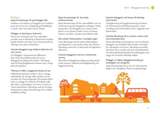 27
Del 2 – Bebyggelseutveckling
Riktlinjer
Skapa förutsättningar för god bebyggd miljö.
Lokalisera och utforma ny bebyggelse på ett miljöan-
passat sätt och så att en långsiktigt god hushållning
av mark, vatten och andra resurser främjas.
Möjliggör en blandning av funktioner.
Planera för en blandad stad. Nya stadsmiljöer
utvecklas med en blandning av bland annat bostäder,
handel, förskola och skola, service (kommersiell och
offentlig) samt andra verksamheter.
nära service.
Ny bebyggelse i kommunen ska tillkomma i
första hand nära kollektivtrafik och service.
Bebyggelseutvecklingen sker främst i Åkersberga
stad och kring Roslagsbanans stationer samt i övriga
lokala knutpunkter.
Tillämpa en hållbar utbyggnadsordning och takt.
Hållbarhetsperspektivet beaktas i valet av utbygg-
nadsordning, det vill säga vilket område som ska
utvecklas när. Prioriteringar görs till exempel utifrån
behov av utbyggt VA, närheten till kollektivtrafik
eller behov av arbetsplatser och service. Genom att
i första hand förtäta i Åkersberga stad och de lokala
knutpunkterna skapas förutsättningar för en hållbar
samhällsutveckling.
Skapa förutsättningar för den lokala
arbetsmarknaden.
Skapa förutsättningar för fler arbetstillfällen runt om
i kommunen genom bebyggelseutvecklingen i lokala
knutpunkter. Ny bebyggelse som rymmer arbets-
platser, så som kontor, handel, service och lättare
industri, utvecklas i områden nära kollektivtrafik.
Inom Åkersberga stad ska andelen flerbostadshus
med lägenheter av varierande storlek, öka. Närmast
Åkersberga station bör en ökad andel små lägenheter
tillkomma.
Utveckla bebyggelsen med stor arkitektonisk
omsorg.
Säkerställ en bebyggelseutveckling med hög arkitek-
tonisk omsorg i samband med detaljplanering och
bygglovshantering.
kulturvärden.
I detaljplanering och bygglovshantering ska hänsyn
tas till kommunens kulturhistoria genom varsam
utveckling inom kulturmiljöer och av byggnader med
kulturvärden.
Utveckla Åkersberga till en attraktiv modern stad
med småstadskaraktär.
Förtäta Åkersberga och komplettera med ny blandad
bebyggelse som innehåller både bostäder och lokaler
för verksamheter och service. Åkersberga omvandlas
från förort till en modern stad med småstadskaraktär.
Utveckla stadsmässig blandad kvartersbebyggelse med
trygga och trivsamma offentliga miljöer.
Möjliggör en hållbar bebyggelseutveckling på
landsbygden och skärgården.
Skapa förutsättningar för att bo och verka på lands-
bygden och i skärgården. Planera nyexploateringar
 