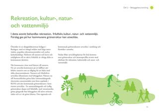 55
Del 2 – Bebyggelseutveckling
Rekreation, kultur-, natur-
och vattenmiljö
I detta avsnitt behandlas rekreation, friluftsliv, kultur-, natur- och vattenmiljö.
Förslag ges på hur kommunens grönstruktur kan utvecklas.
Österåker är en skärgårdskommun belägen i
Roslagen, med en mängd miljöer med höga natur-
värden, populära rekreationsområden och vackra
kulturlandskap. Närheten till naturen och havet och
möjligheten till ett aktivt friluftsliv är viktiga delar av
kommunens identitet.
När kommunen växer med hänsyn till naturen.
För att utveckla kommunen på ett hållbart sätt
behövs naturen som en tillgång för att bidra med
olika ekosystemtjänster. Naturen och friluftslivet
utvecklas tillsammans med bebyggelsen. Hänsyn tas
till Storstockholms gröna kilar (sammanhängande
tätortsnära naturområden som finns utpekade i
RUFS) och den kommunala grönstrukturen i kom-
munen utvecklas. En sammanhängande och tydlig
grönstruktur skapas och bibehålls, med variationsrika
gröna gångstråk från bebyggelsen till större strövom-
råden och ut i de gröna kilarna. Den regionala och
kommunala grönstrukturen utvecklas i samklang och
förstärker varandra.
Nedan följer utvecklingskartan för hela kommu-
nens grönstruktur och ämnesspecifika avsnitt med
riktlinjer för rekreation, kulturmiljö och natur- och
vattenmiljö.
 