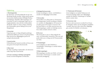 57
Del 2 – Bebyggelseutveckling
Vägledning
1. Åkersbergastråket
Ett rekreations- och kulturmiljöstråk som går runt
Åkersberga föreslås utvecklas. Stråket passerar genom
de tätortsnära friluftsområdena Röllingby/Hacksta,
Trastsjöskogen, Näsudden, Björnungsskogen och
Garnsviken. En del av sträckningen utgörs även av
Långhundraledens västra del där ett kulturmiljöst-
råk föreslås. Stråket tar också en längre sträckning
mot Domarudden, genom Solberga och ner mot
Skärgårdsstad.
2. Kuststråket
Längs kusten går ett viktigt ekologiskt spridnings-
samband för ädellövsarter. Kusten och grönområdena
längs med den kan tillgängliggöras genom till
exempel rekreationsstråk.
3. Ljusteröstråket
Grönstrukturen på Ljusterö utvecklas och knyts sam-
man genom till exempel rekreationsstråk.
4. Åkers kanal
En vidare utveckling av kulturmiljö- och rekreations-
stråket längs Åkers kanal föreslås.
Fortsätt utveckla Roslsgsleden och Blå leden.
6. Röllingby/Hackstaområdet
Fortsätt utvecklingen av idrotts- och friluftslivet i
området och tillgängliggör kulturmiljön.
7. Domarudden
Domarudden är en viktig punkt ut i kommunens
stora skogsområde. Fortsatt utveckling av friluftsli-
vet i området och tillgängligheten till naturen kan
utvecklas genom till exempel ett naturrum. Det
kan finnas behov av att utöka naturreservatet mot
Trehörningsskogen, nordöst om befintligt reservat,
för att säkra områdets rekreativa värden.
8.Wira bruk
Wira bruk pekas ut som en viktig målpunkt för
natur- och kulturmiljö i kommunen. Wira som mål-
punkt stärks som en viktig entré till Tärnanområdet
norr ifrån.
9.Trastsjöskogen
Utred möjligheten att säkra friluftslivet i
Trastsjöskogen. Utbredningen av området behöver
utredas vidare.
10. Björnungsskogen
Björnungsskogen utvecklas som frilufts- och rekrea-
tionsområde. Utbredningen av området utreds i
kommande planläggning.
11.Träskmossen &Vitmossen
Utred möjligheten att skydda Träskmossen och
Vitmossens känsliga miljöer samt tillgängliggör
området för friluftsliv. Utbredningen av området
behöver utredas vidare.
12. Karsvreta träsk
Karsvreta träsk naturreservat uvecklas för att bevara
de ekologiska värdena och den biologiska mångfalden
i området. Reservatet syftar också till att tillgänglig-
göra området för friluftsliv och rekreation.
 