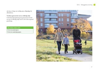 67
Del 2 – Bebyggelseutveckling
ska dessa så långt som möjligt göras tillgängliga för
allmänheten.
Ta tillvara gaturummet som en offentlig miljö.
I all infrastrukturplanering ska gaturummen betrak-
tas som en offentlig miljö med en efter skala anpassad
gestaltning.
Att arbeta vidare med
Ta fram ett parkprogram.
Ta fram ett stadsmiljöprogram.
 