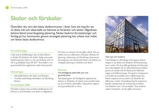 68
Översiktsplan 2040
Skolor och förskolor
Österåker ska vara den bästa skolkommunen i länet. Som ett steg för att
nå detta mål och säkerställa att behovet av förskolor och skolor tillgodoses
behövs bland annat långsiktig planering. Nedan beskrivs förutsättningar och
förslag på hur kommunen genom strategisk planering kan arbeta mot målet
om länets bästa skolkommun.
Förutsättningar
I takt med att befolkningen växer så ökar behovet
av lokaler för förskolor och skolor. Enligt nuvarande
bedömning finns behov av tolv nya förskolor och två
till tre grundskolor fram till 2027. Även behov av en
gymnasieskola kan uppkomma under denna period.
Utmaningar
Säkerställa behovet för skolor och förskolor.
Utveckla stadsmässiga skolmiljöer när Åkersberga
förtätas.
Framtidsbild 2040
Österåker är länets mest attraktiva skolkommun och
behovet av såväl förskolor som skolor är tillgodosett.
Det finns en variation när det gäller utbud. När nya
lokaler och ytor tillkommer så beaktas riktlinjer för
placering, utformning och förvaltning. Kommunen
har prognoser över kommande behov och bedriver en
strategisk planering av förskolor och skolor.
Riktlinjer
Vid planläggning säkerställs ytor och
genomförande.
När planprogram och detaljplaner upprättas ska
behovet av förskolor och skolor inom området beak-
tas och vid behov säkerställas. I planarbetet regleras
även genomförandet av dessa.
Tänk nytt och modernt.
I utvecklingen av Åkersberga stad anpassas utform-
ningen av nya skolor och förskolor till förutsättning-
arna i staden. Det kan gälla gestaltning och placering
men också åtgärder för att säkra hälsosamma miljöer,
genom att minska risk för bland annat bullerstör-
ningar och luftföroreningar. Exempelvis våningsantal
och storlek på utemiljön samt trafiklösningar kan
behöva anpassas när nya skolor och förskolor ska
tillkomma i staden. Framtidsspaning för inspiration
föreslås vid planering och utformning av skolors
och förskolors inne- och utemiljöer i den moderna
staden. Exempelvis när det gäller innovativa,
 