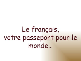 Le français, votre passeport pour le monde… 