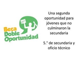Una segunda
oportunidad para
jóvenes que no
culminaron la
secundaria
5.° de secundaria y
oficio técnico
 