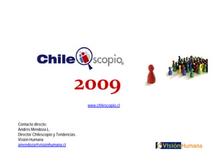 www.chilescopio.cl



Contacto directo:
Andrés Mendoza L.
Director Chilescopio y Tendencias
Visión Humana
amendoza@visionhumana.cl
 