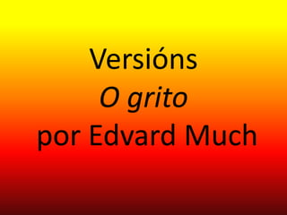 Versións
     O grito
por Edvard Much
 