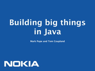 Building big things
      in Java
     Mark Pope and Tom Coupland
 
