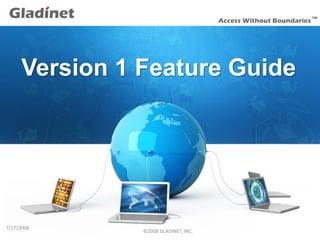 Version 1 Feature Guide




7/17/2008
                ©2008 GLADINET, INC.
 