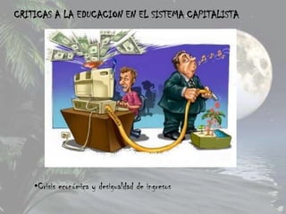 CRITICAS A LA EDUCACION EN EL SISTEMA CAPITALISTA




    •Crisis económica y desigualdad de ingresos
 