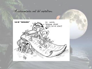 •Funcionamiento real del capitalismo
 