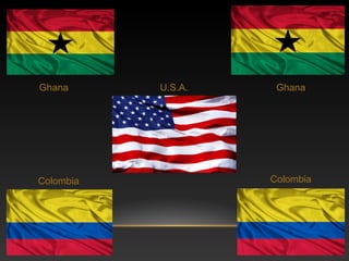 Colombia Colombia
GhanaGhana U.S.A.
 