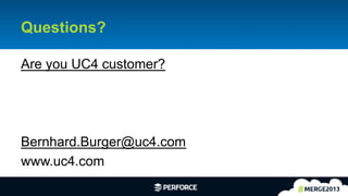 19	
  
Questions?
Are you UC4 customer?
Bernhard.Burger@uc4.com
www.uc4.com
 