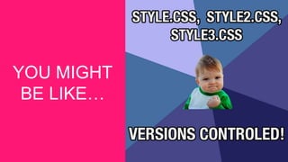 YOU MIGHT
BE LIKE…
 