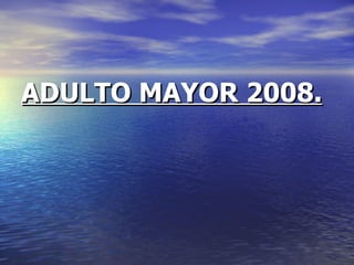 ADULTO MAYOR 2008. 