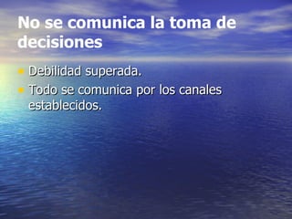 No se comunica la toma de decisiones Debilidad superada. Todo se comunica por los canales establecidos. 