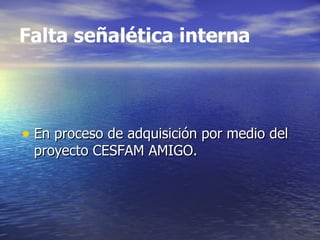 Falta señalética interna En proceso de adquisición por medio del proyecto CESFAM AMIGO. 