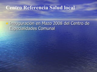 Centro Referencia Salud local Inauguración en Mazo 2008 del Centro de Especialidades Comunal 