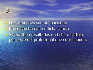 3 Los exámenes son del paciente. No se corchetean en ficha clínica Se escriben resultados en ficha o cartola, por parte del profesional que corresponda. 