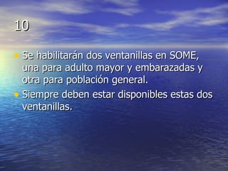 10 Se habilitarán dos ventanillas en SOME, una para adulto mayor y embarazadas y otra para población general. Siempre deben estar disponibles estas dos ventanillas. 