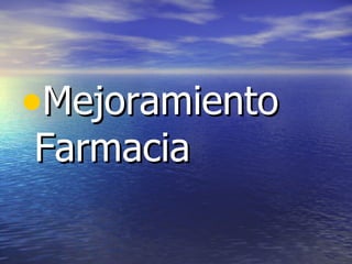Mejoramiento Farmacia 