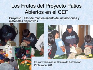 Los Frutos del Proyecto Patios Abiertos en el CEF Proyecto Taller de mantenimiento de instalaciones y materiales deportivos En convenio con el Centro de Formación Profesional 401 