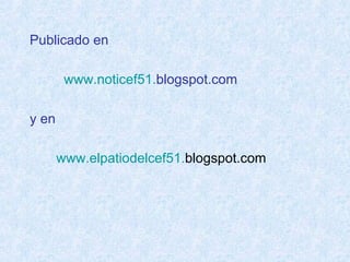 Publicado en www.noticef51 . blogspot.com   y en www.elpatiodelcef51 . blogspot.com   