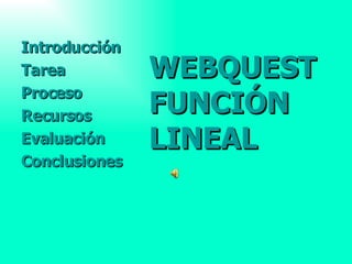 [object Object],[object Object],[object Object],[object Object],[object Object],[object Object],WEBQUEST   FUNCIÓN   LINEAL  