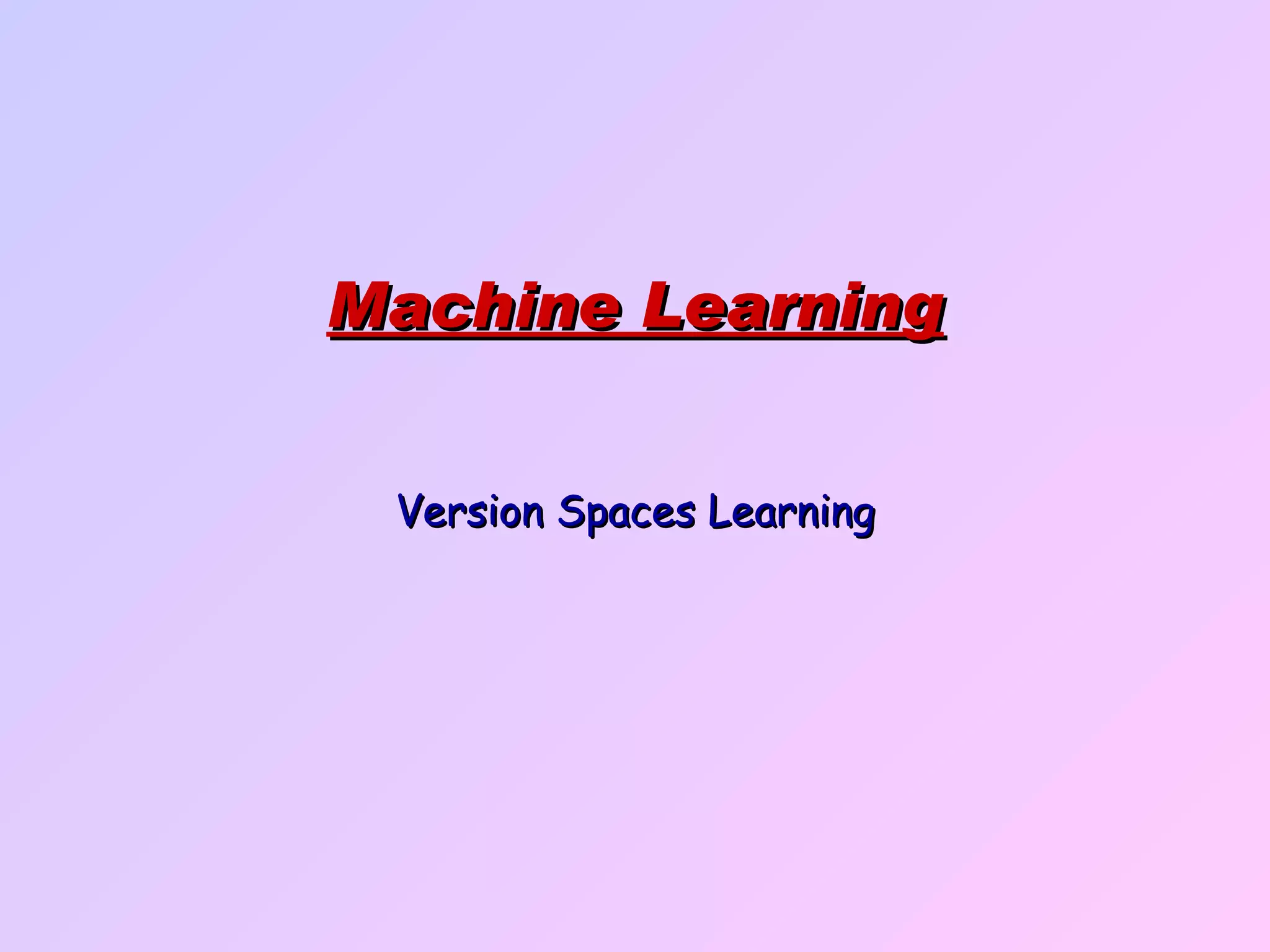 Machine Learning Version Spaces Learning 