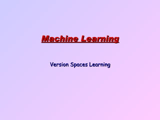Machine Learning Version Spaces Learning 
