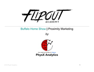 Buffalo Home Show​ | ​Proximity Marketing
by
Icon made by Eucalyp on ​Flaticon
PhysX Analytics
2018 PhysX Analytics 1
 