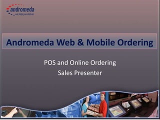 Andromeda Web & Mobile Ordering
POS and Online Ordering
Sales Presenter
 