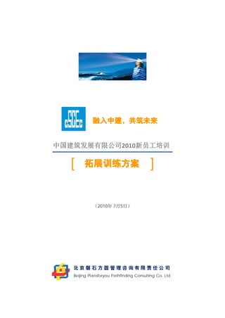 融入中建，共筑未来


中国建筑发展有限公司2010新员工培训

  [     拓展训练方案                            ]

             （2010年 7月5日）




   北京磐石方圆管理咨询有限责任公司
   Beijing Plansforyou Pathfinding Consulting Co. Ltd
 