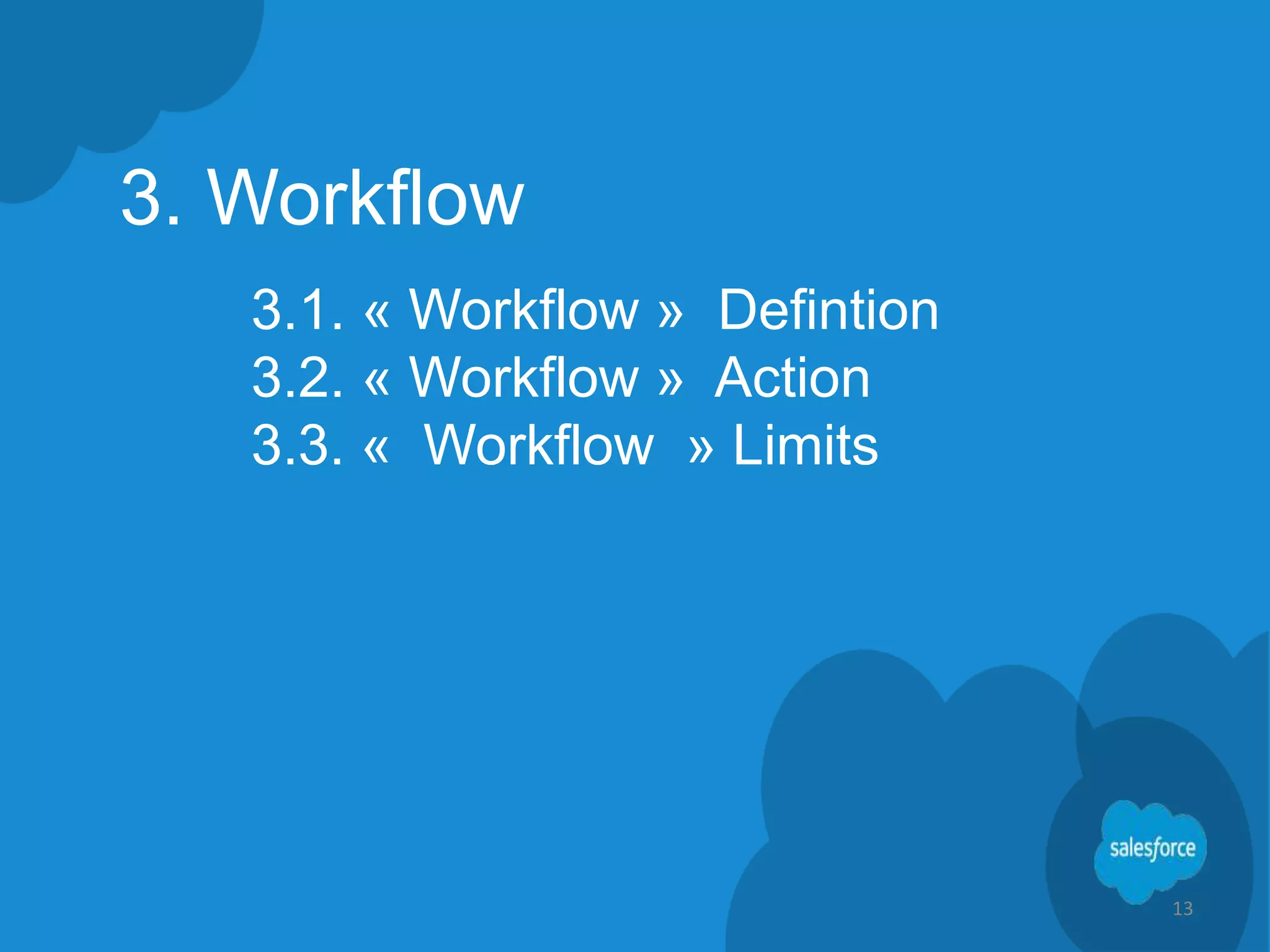 3. Workflow
3.1. « Workflow » Defintion
3.2. « Workflow » Action
3.3. « Workflow » Limits
13
 